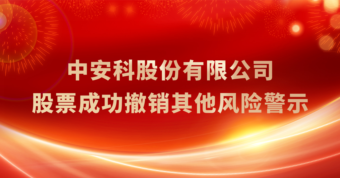 中(zhong)安(an)科(ke)股份有(yǒu)限(xian)公(gōng)司股票成(cheng)功撤銷其他(tā)風險警示